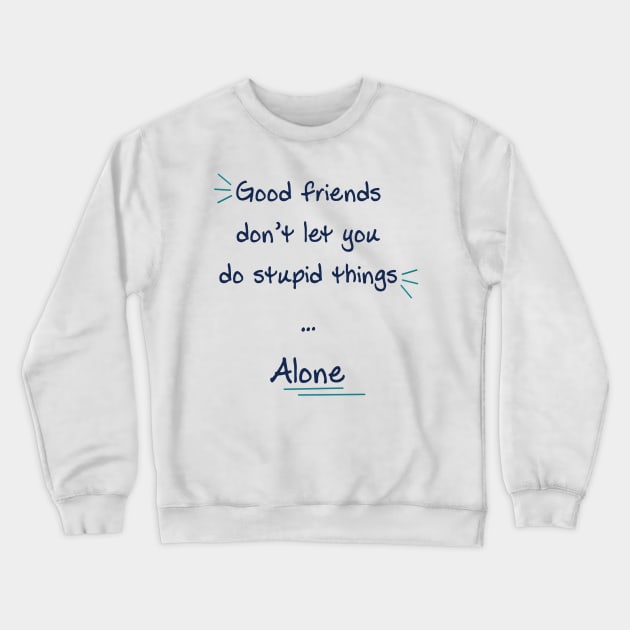 Good friends don’t let you do stupid things alone Crewneck Sweatshirt by kikibul